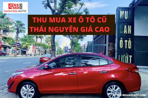 Thu mua xe ô tô cũ Thái Nguyên giá cao