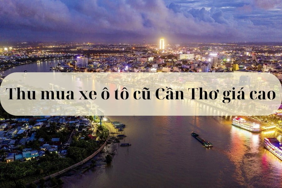 thu mua xe ô tô cũ ở Cần Thơ giá cao