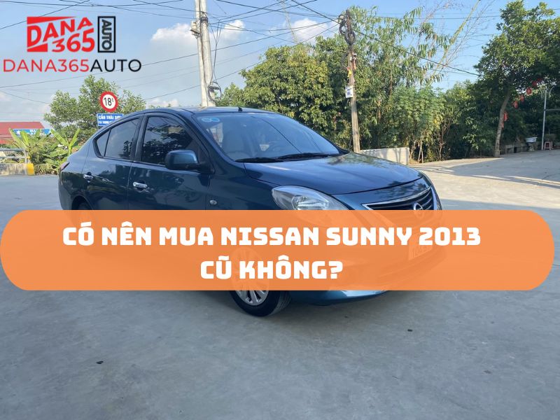 Có nên mua Nissan Sunny 2013 cũ không?
