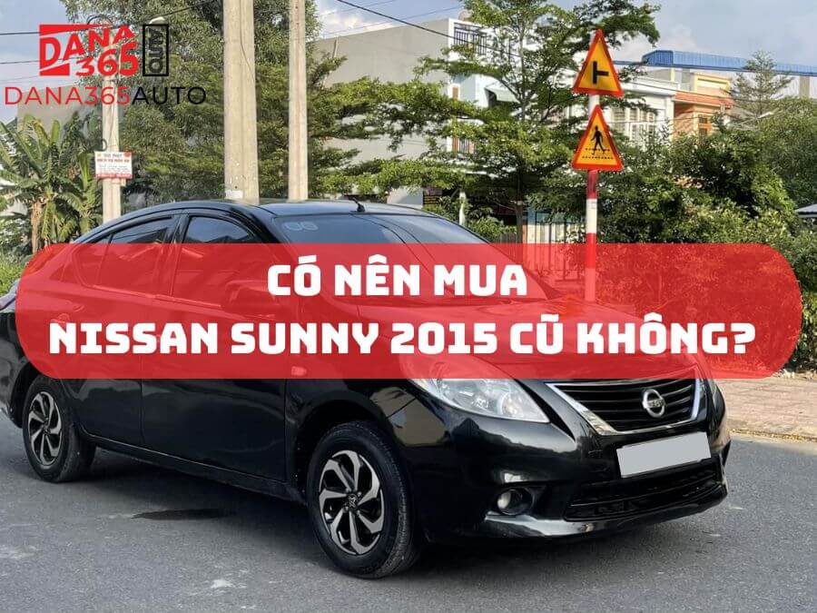 Đánh giá có nên mua Nissan Sunny 2015 cũ không