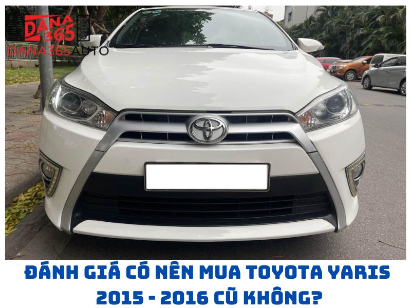 Đánh giá có nên mua Toyota Yaris 2015 - 2016 cũ không?