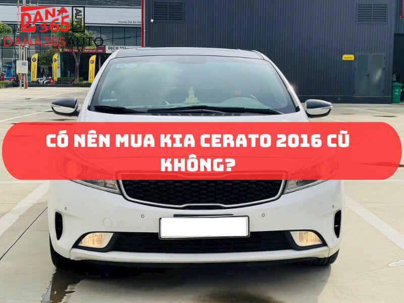 Có nên mua xe Kia Cerato 2016 cũ không?