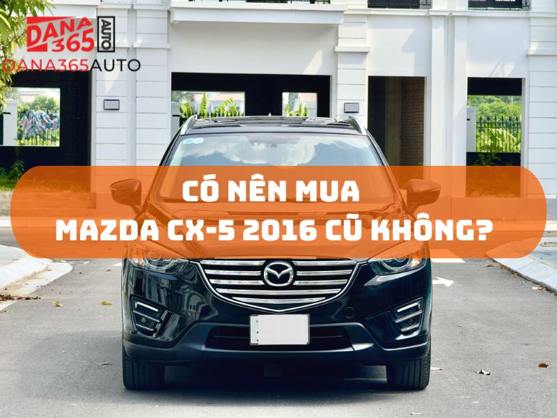 Đánh giá có nên mua mazda cx-5 2016 cũ không