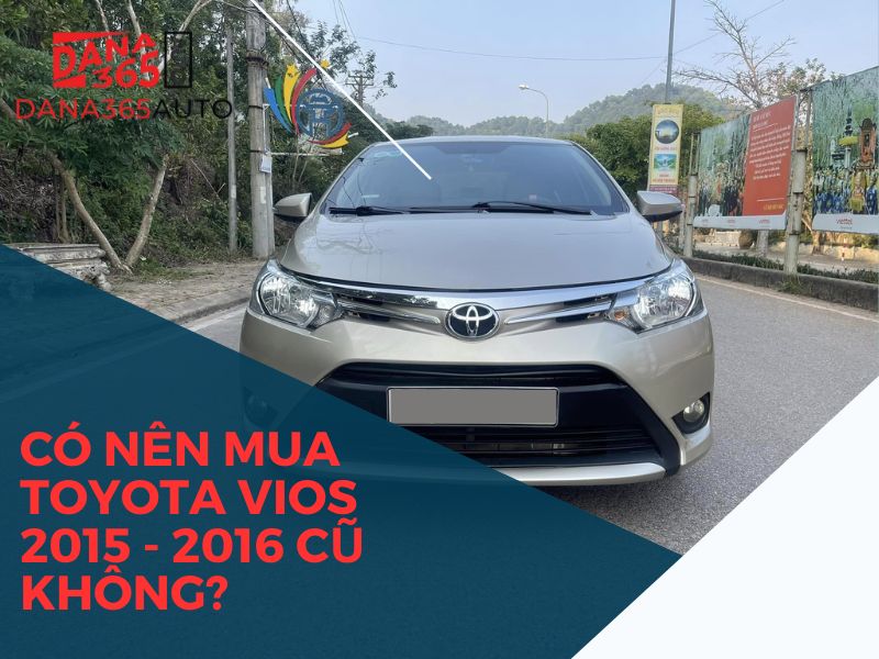 Có nên mua Toyota Vios 2015 - 2016 cũ không?