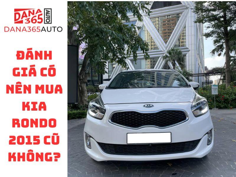 Đánh giá có nên mua Kia Rondo 2015 cũ không?