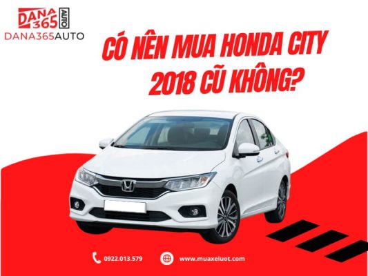 Đánh giá có nên mua Honda City 2018 cũ không?